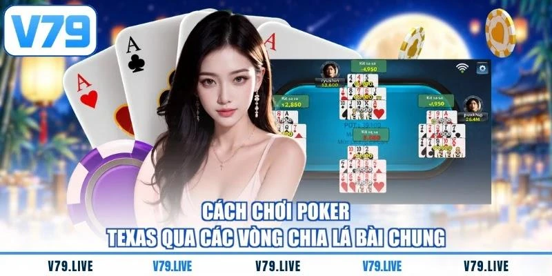 Cách chơi Poker Texas qua các vòng chia lá bài chung
