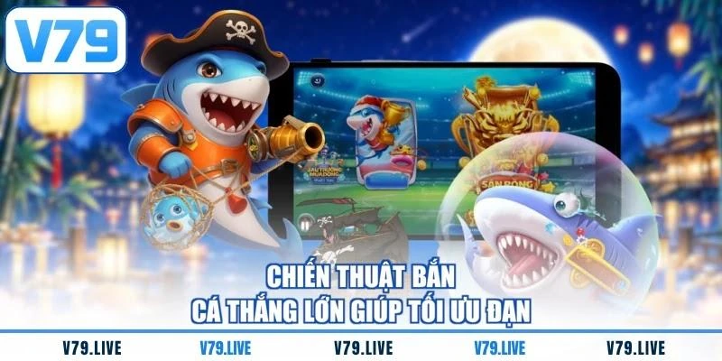 Chiến thuật bắn cá thắng lớn giúp tối ưu đạn
