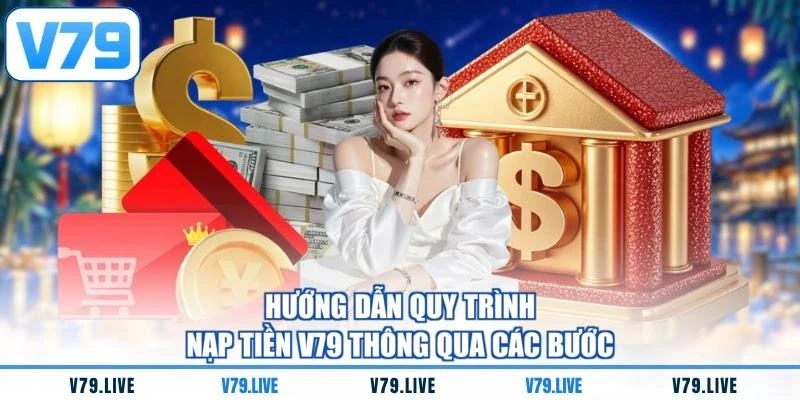 Hướng dẫn quy trình nạp tiền V79 thông qua các bước