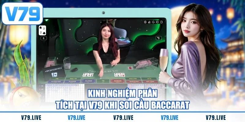 Kinh nghiệm phân tích tại V79 khi soi cầu Baccarat