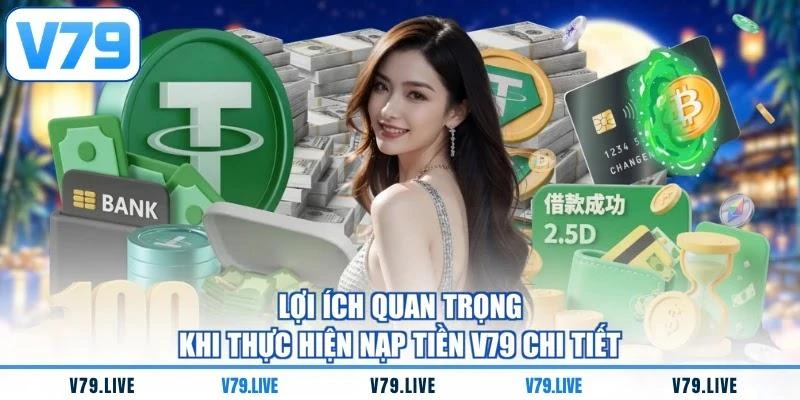 Lợi ích quan trọng khi thực hiện nạp tiền V79 chi tiết