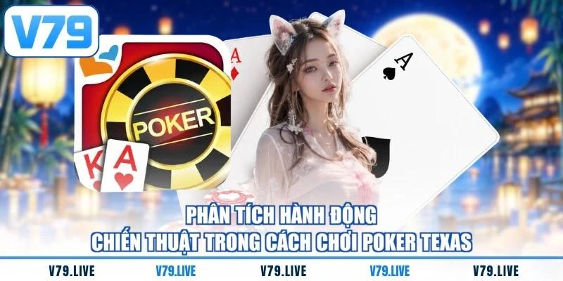 Phân tích hành động chiến thuật trong cách chơi Poker Texas