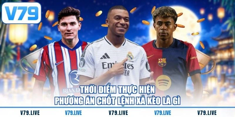 Thời điểm thực hiện phương án chốt lệnh xả kèo là gì