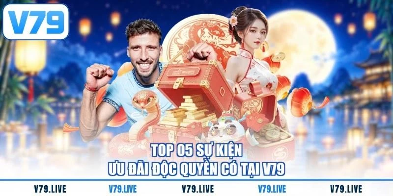 Top 05 sự kiện ưu đãi độc quyền có tại V79